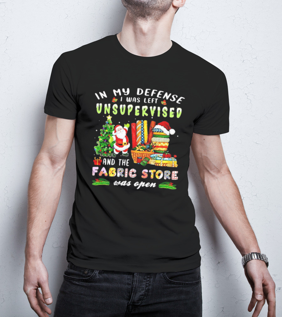 In My Defense I Was Left Unsupervised And The Fabric Store Was Open Santa Claus Christmas T-Shirt