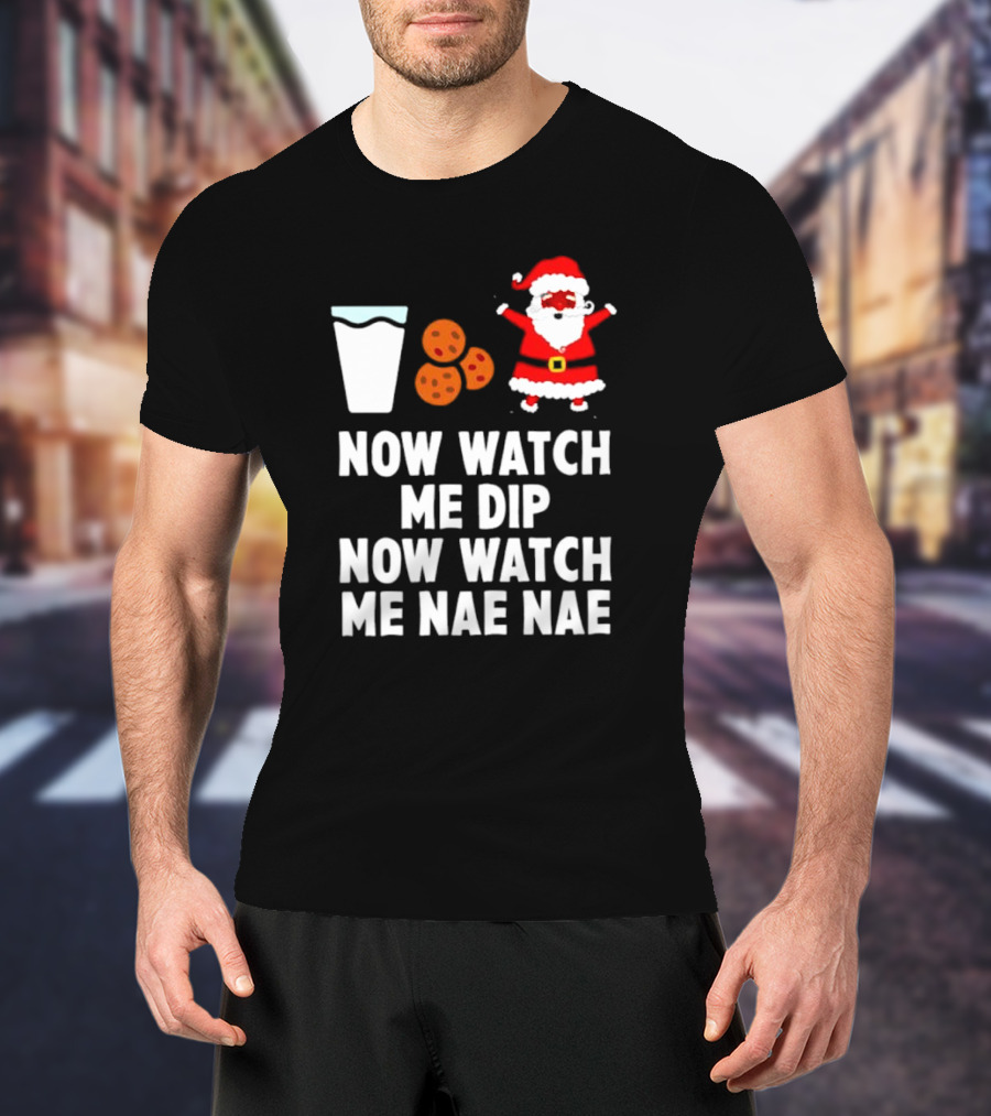 Now Watch Me Dip Now Watch Me Nae Nae Christmas Cookies Milk Santa T-Shirt