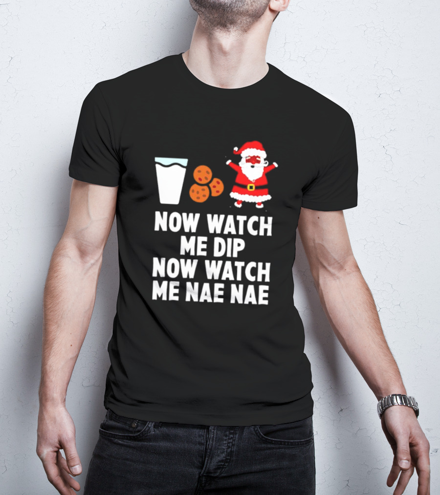 Now Watch Me Dip Now Watch Me Nae Nae Christmas Cookies Milk Santa T-Shirt