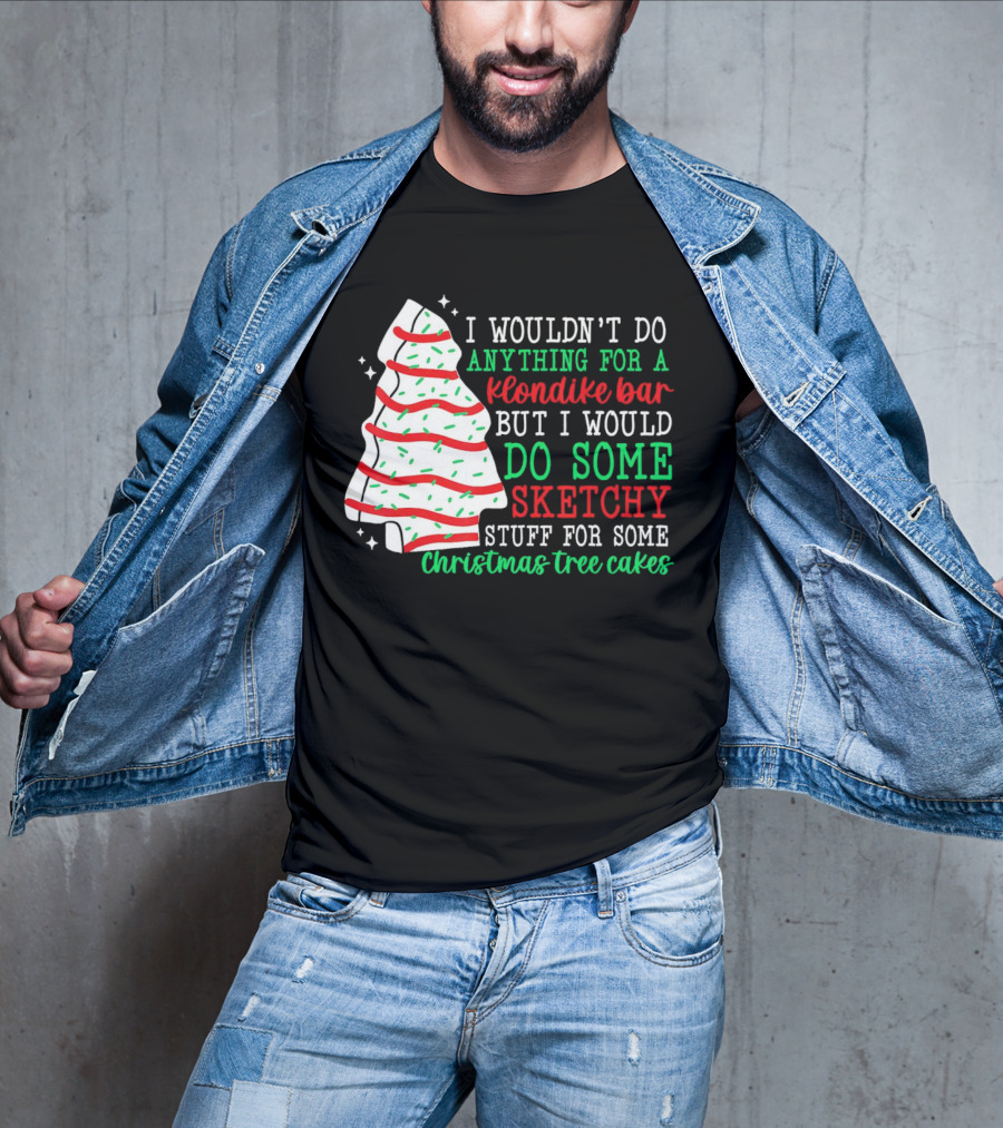 I Wouldn't Do Anything For A Klondike Bar But I Would Do Some Sketchy Stuff For Some Christmas Tree Cakes T-Shirt