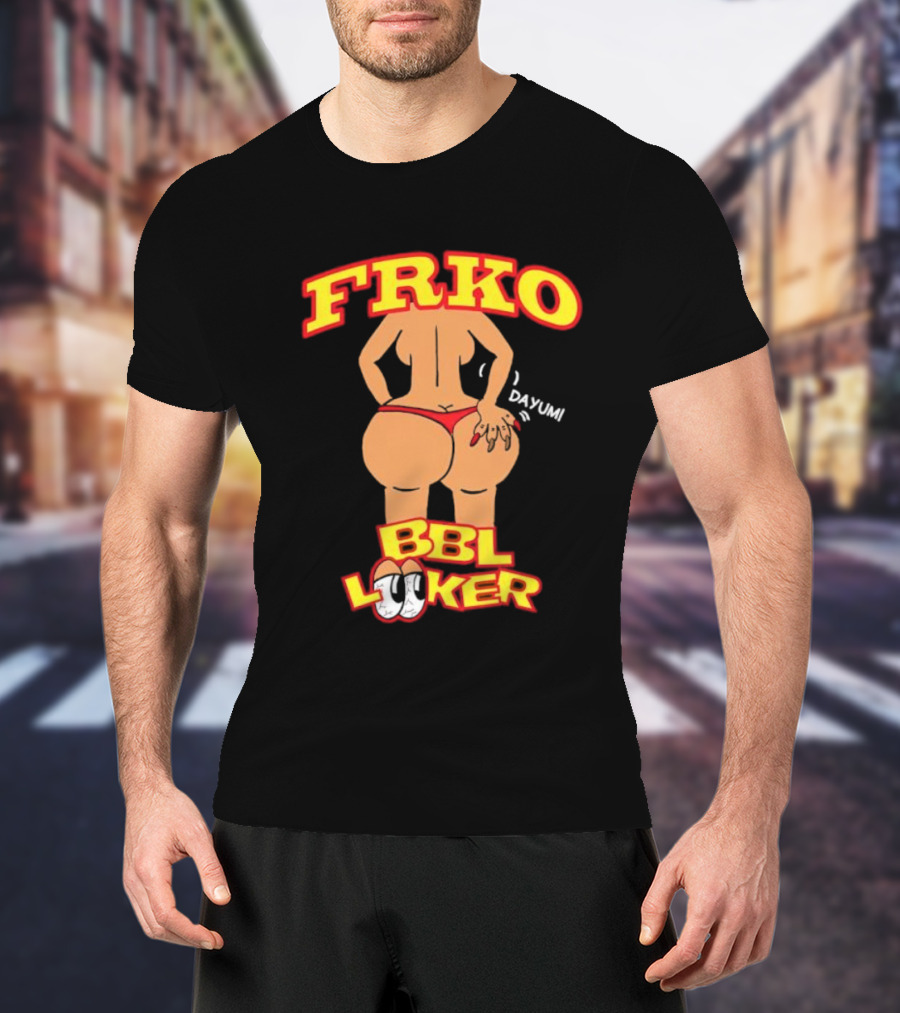 FRKO BBL Looker Dayum T-Shirt