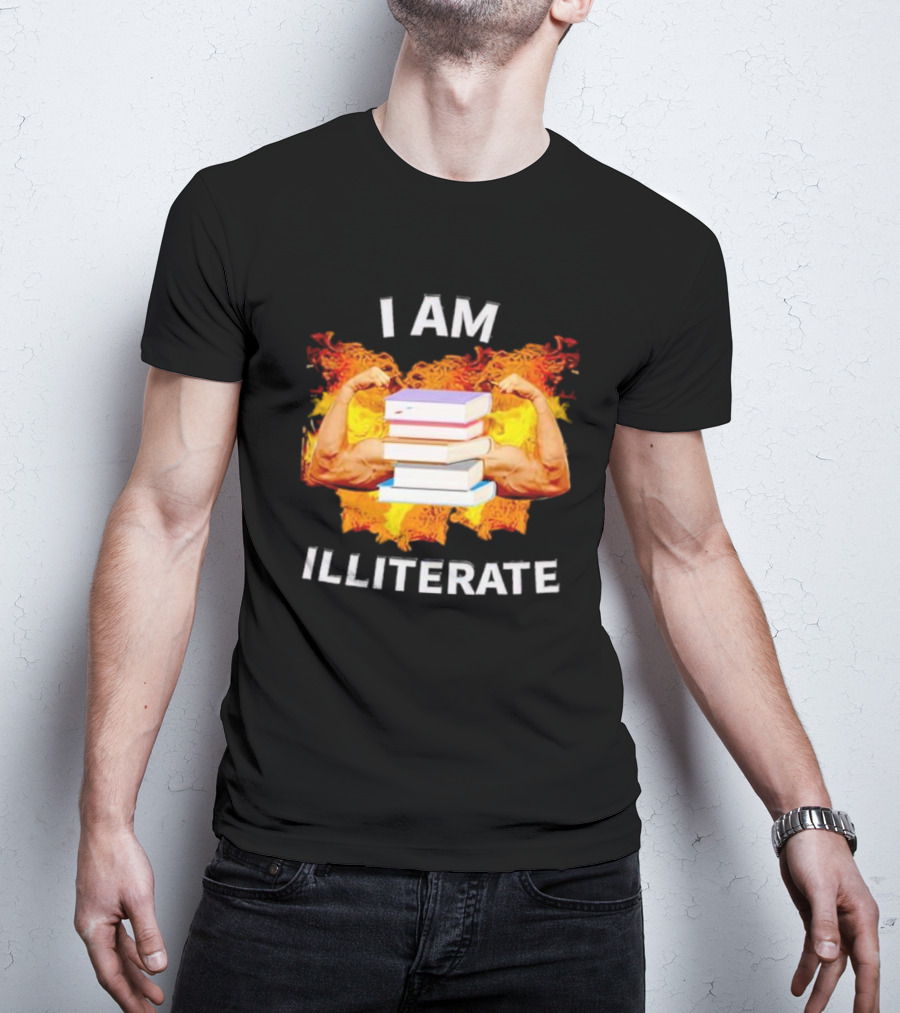 I AM ILLITERATE Books And Flexing Muscles On Fire T-Shirt