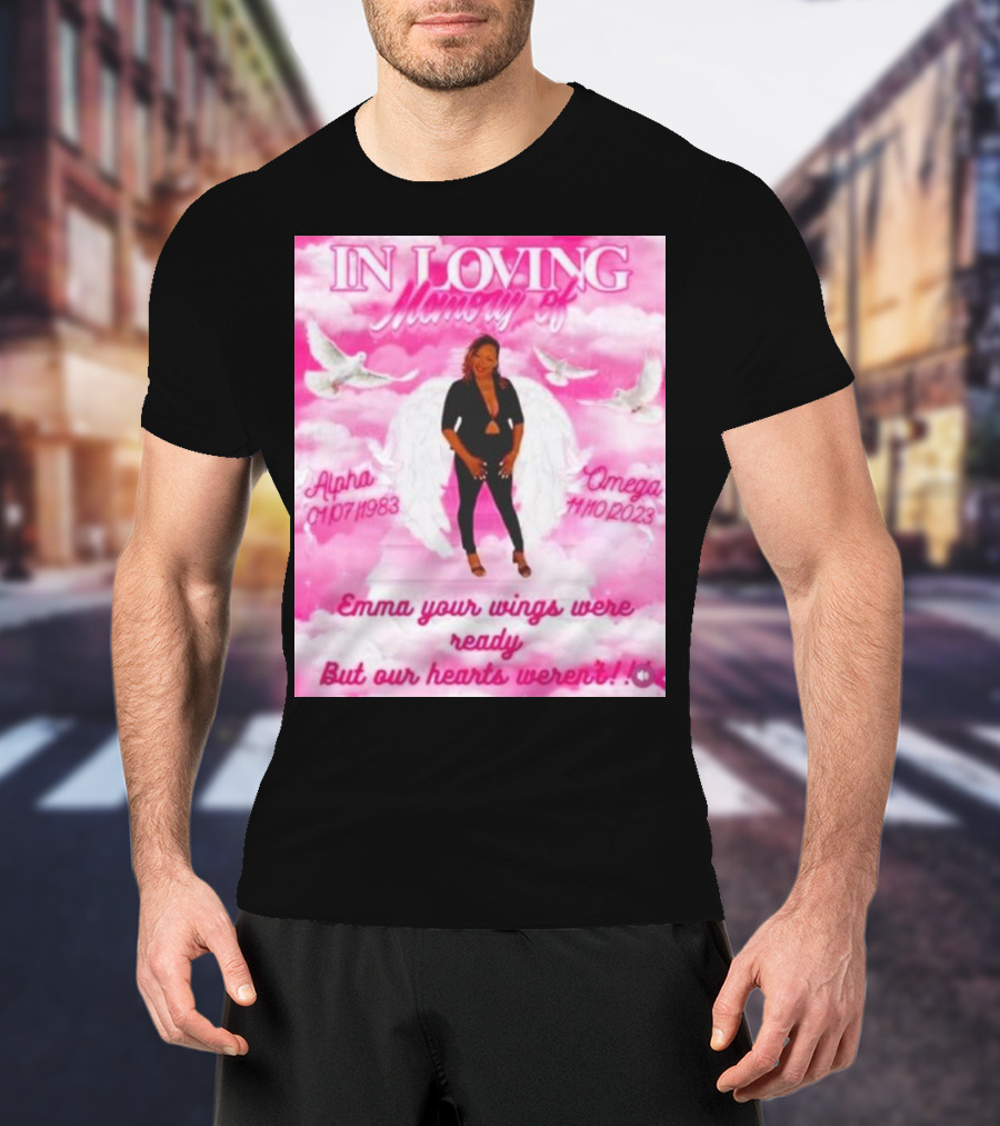 In Loving Memory Of Alpha Omega Emma Your Wings Were Ready But Our Hearts Weren't 01/07/1983 - 11/10/2023 T-Shirt