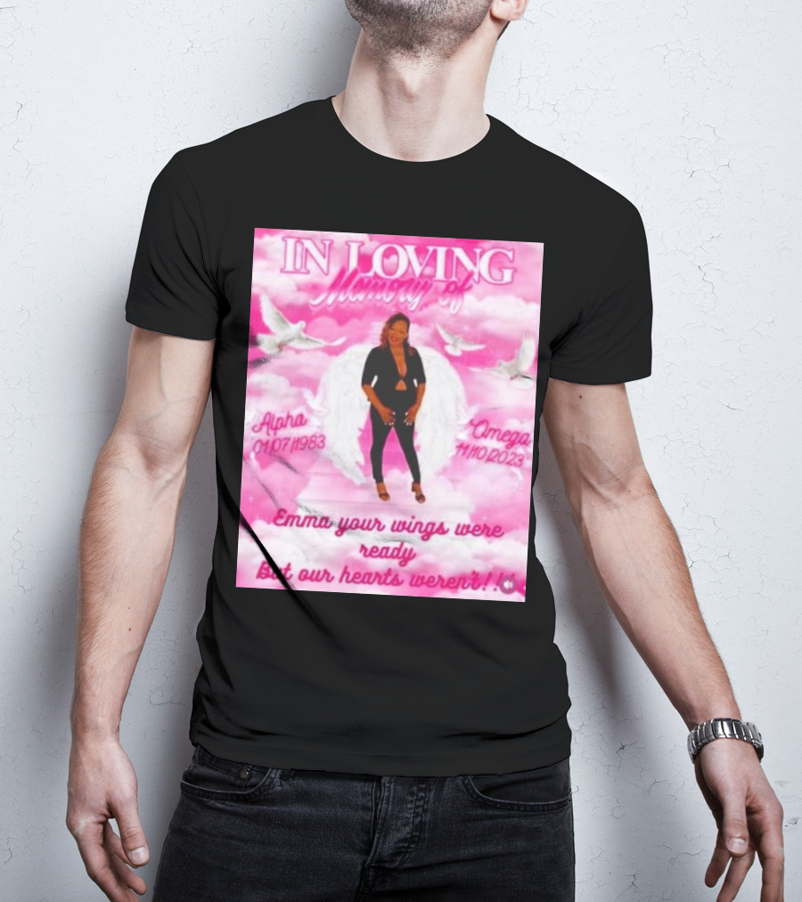 In Loving Memory Of Alpha Omega Emma Your Wings Were Ready But Our Hearts Weren't 01/07/1983 - 11/10/2023 T-Shirt