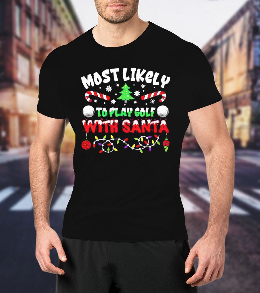 Most Likely To Play Golf With Santa Christmas Golf Balls Candy Canes Lights Snowflakes Tree T-Shirt