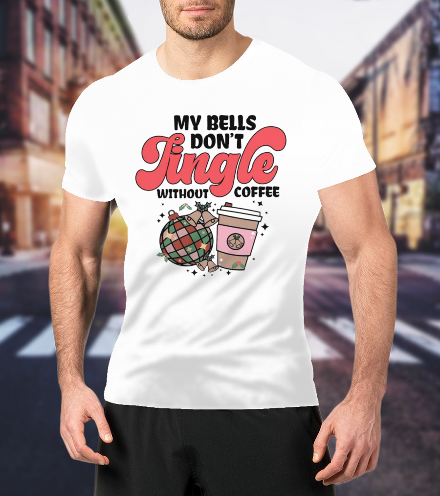 My Bells Don't Jingle Without Coffee Festive Ornament With To-Go Cup And Holly T-Shirt
