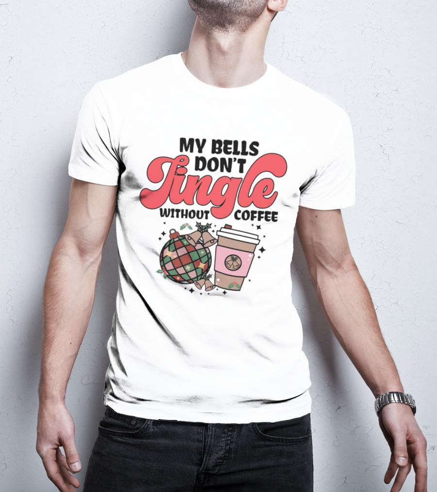 My Bells Don't Jingle Without Coffee Festive Ornament With To-Go Cup And Holly T-Shirt