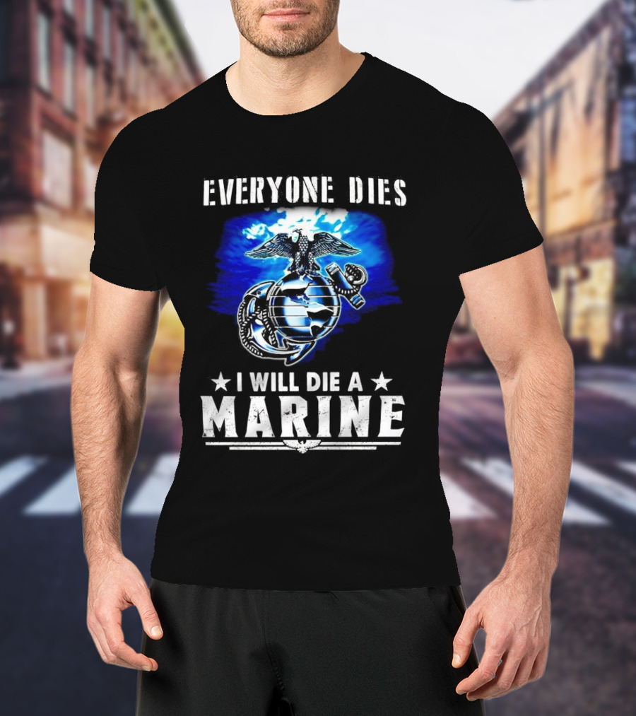 Everyone Dies I Will Die A Marine Corps Emblem With Globe Anchor And Eagle T-Shirt