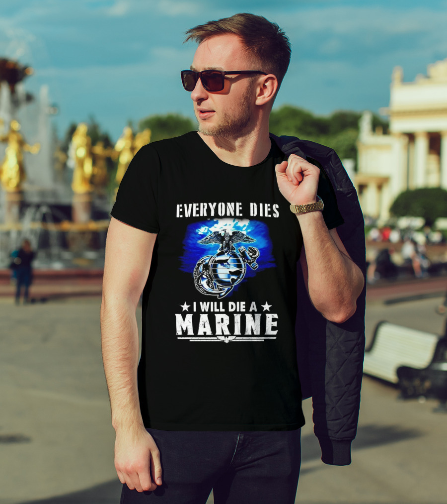 Everyone Dies I Will Die A Marine Corps Emblem With Globe Anchor And Eagle T-Shirt