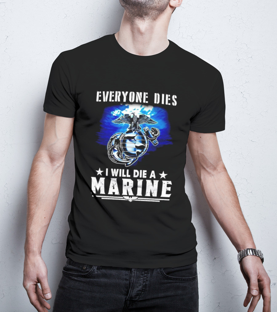 Everyone Dies I Will Die A Marine Corps Emblem With Globe Anchor And Eagle T-Shirt
