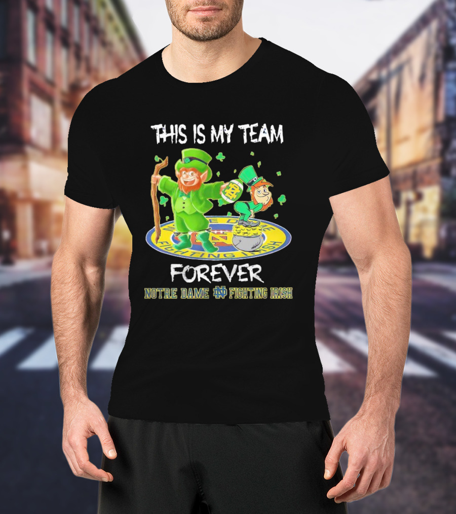Notre Dame Fighting Irish Forever This Is My Team Mascots T-Shirt
