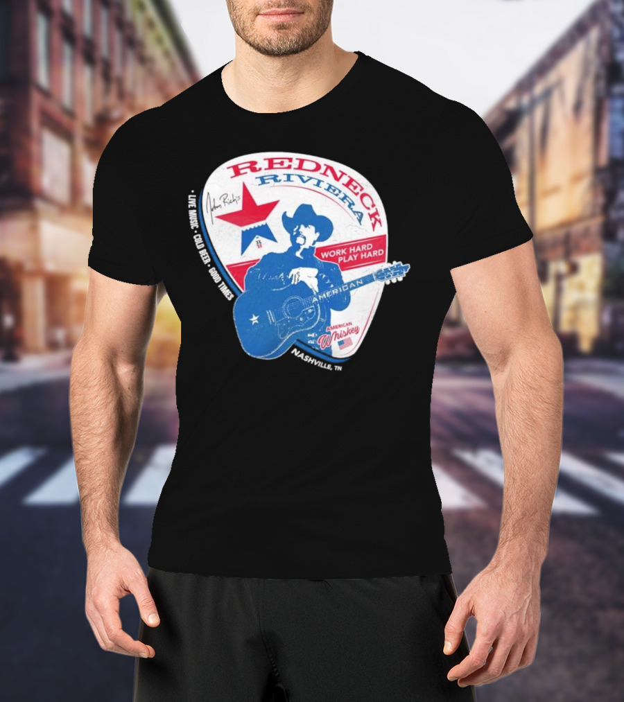 Redneck Riviera Nashville Work Hard Play Hard Live Music Good Times American Whiskey John Rich T-Shirt