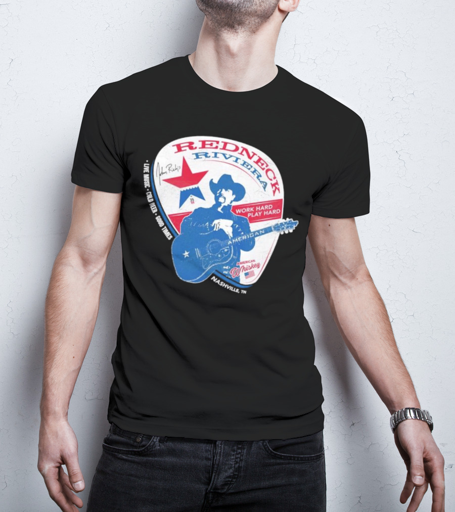 Redneck Riviera Nashville Work Hard Play Hard Live Music Good Times American Whiskey John Rich T-Shirt