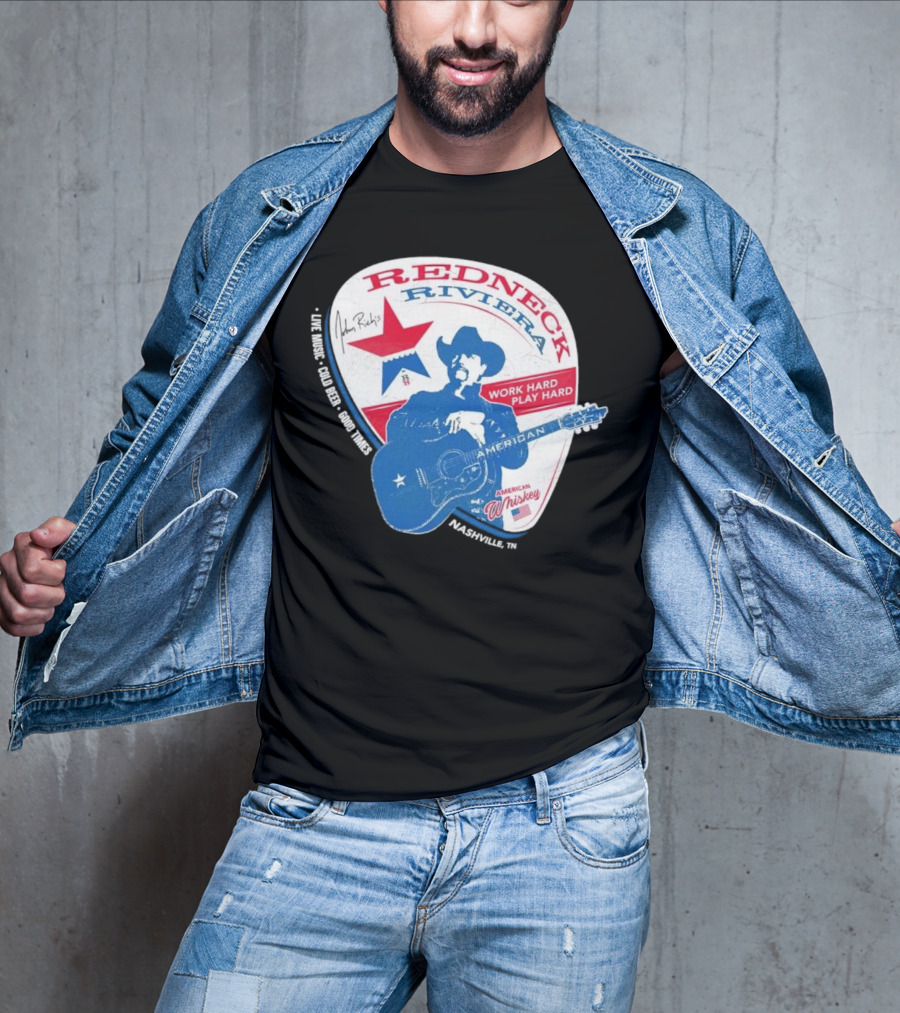 Redneck Riviera Nashville Work Hard Play Hard Live Music Good Times American Whiskey John Rich T-Shirt