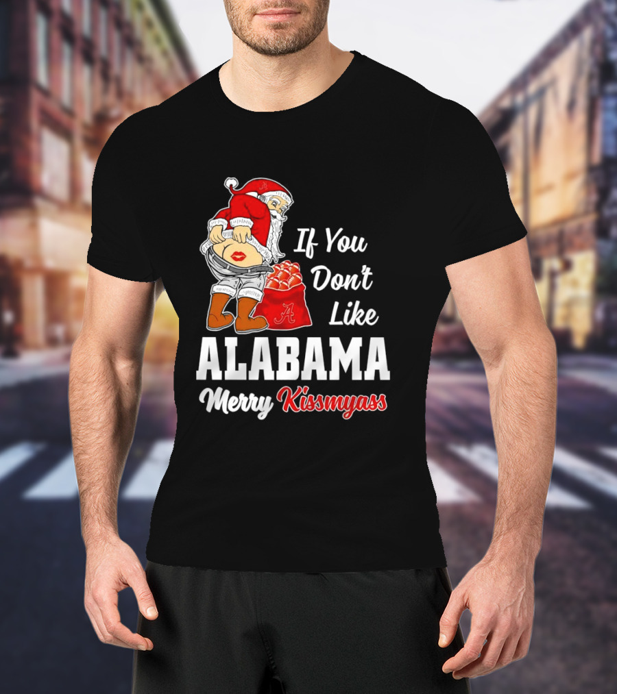 If You Don't Like Alabama Merry Kissmyass Santa Claus Crimson Tide T-Shirt