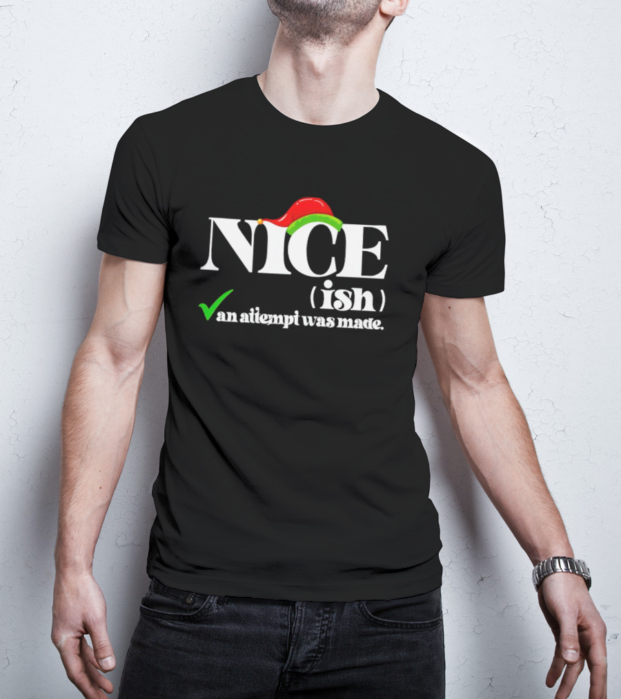Nice Ish An Attempt Was Made Christmas T-Shirt