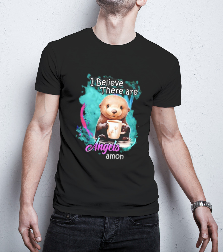 I Believe There Are Angels Among Us Otter Holding Cup T-Shirt