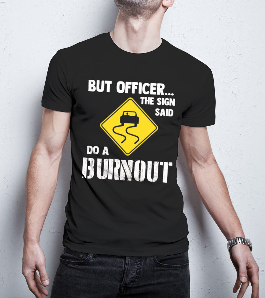 But Officer The Sign Said Do A Burnout Car Sign T-Shirt