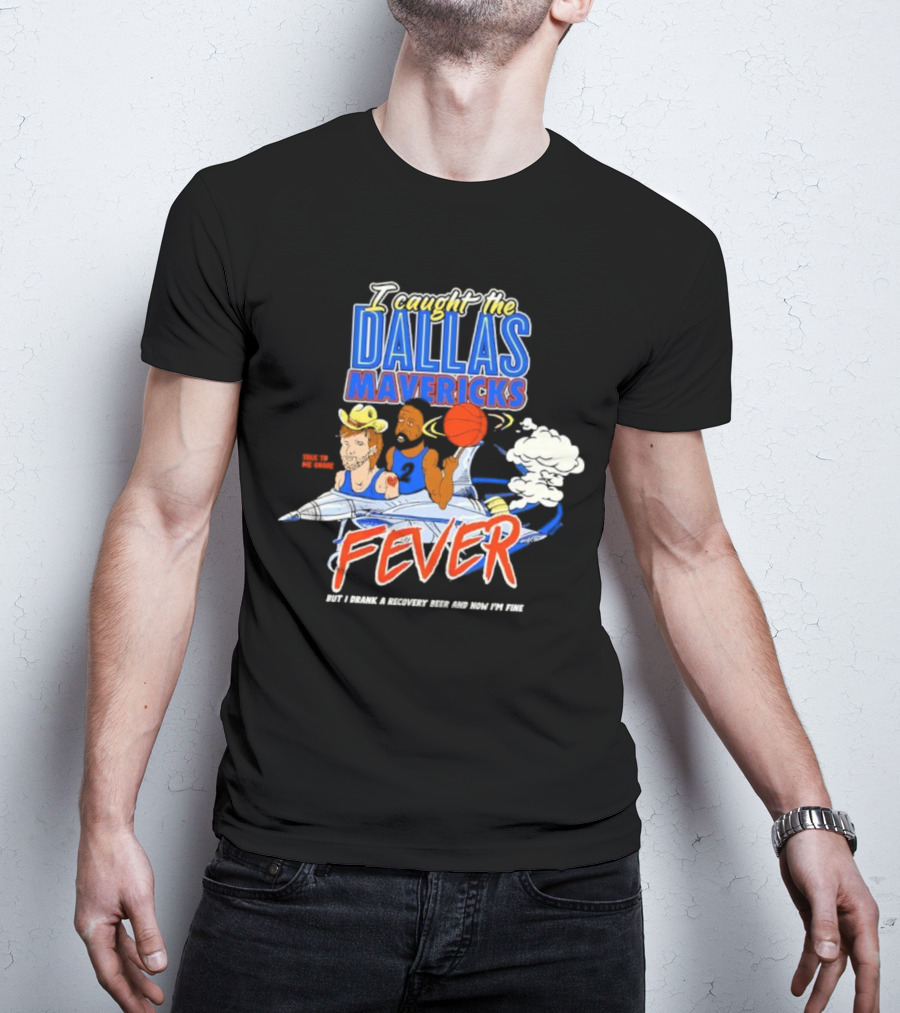 I Caught The Dallas Mavericks Fever But I Drank A Recovery Beer And Now I'm Fine T-Shirt