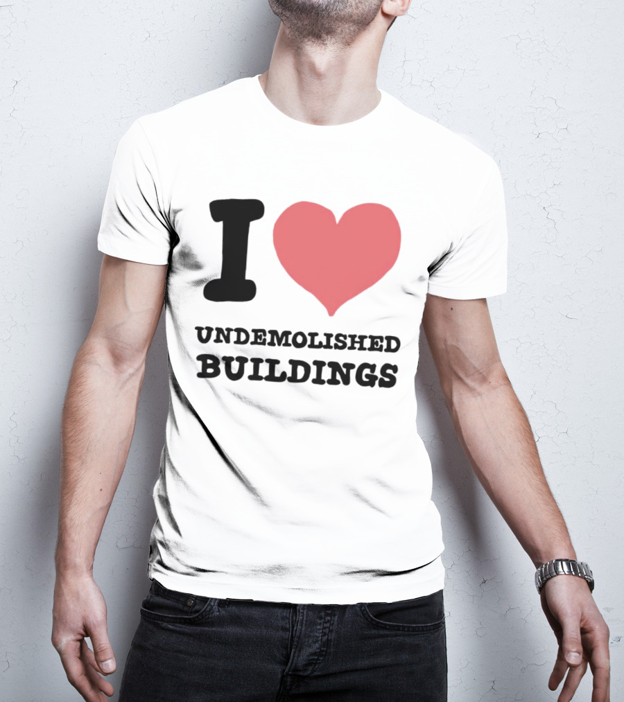 I Love Undemolished Buildings T-Shirt