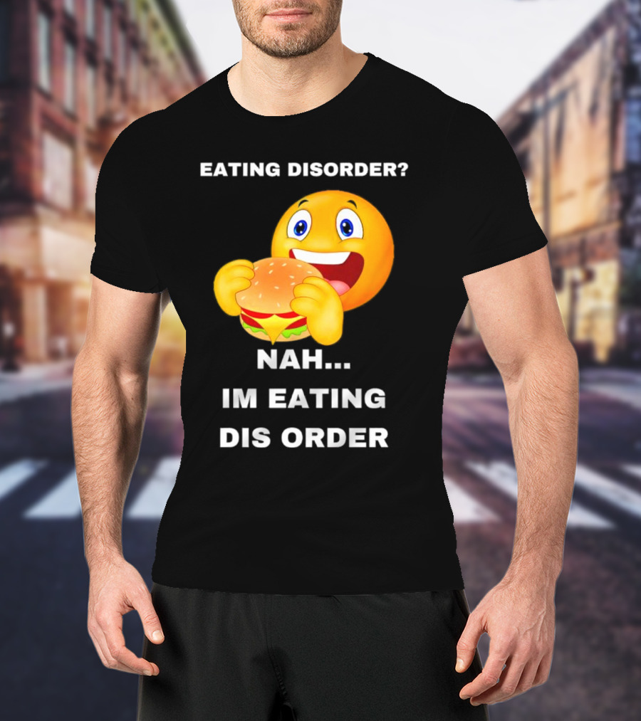 Eating Disorder Nah Im Eating Dis Order Emoji With Burger T-Shirt