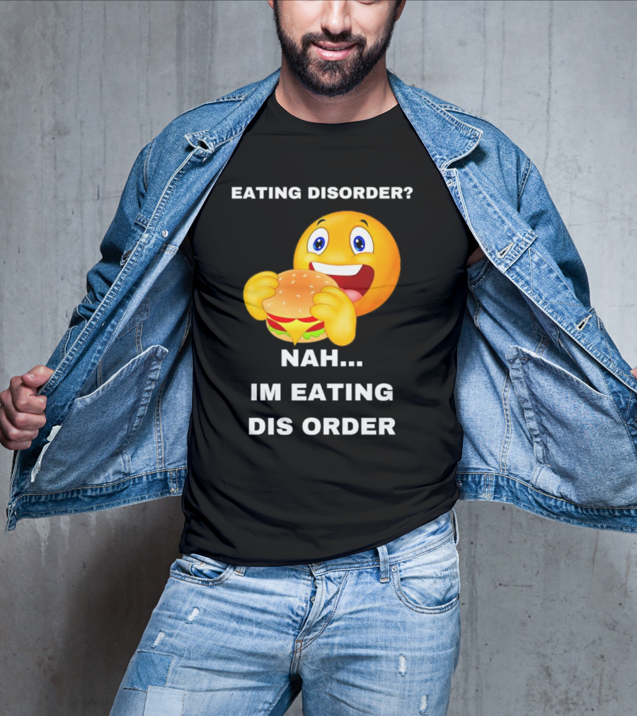 Eating Disorder Nah Im Eating Dis Order Emoji With Burger T-Shirt