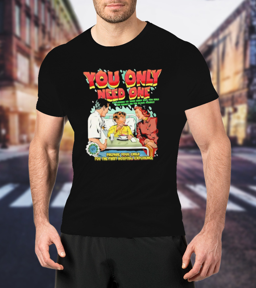 You Only Need One Explaining To Your Child Why You Sold His Kidney On The Black Market Prepare Your Child For The First Hospital Experience T-Shirt