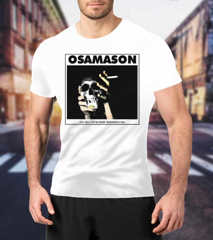 Osamason Skull And Cigarette This Day Will Be Their Damndest Day T-Shirt