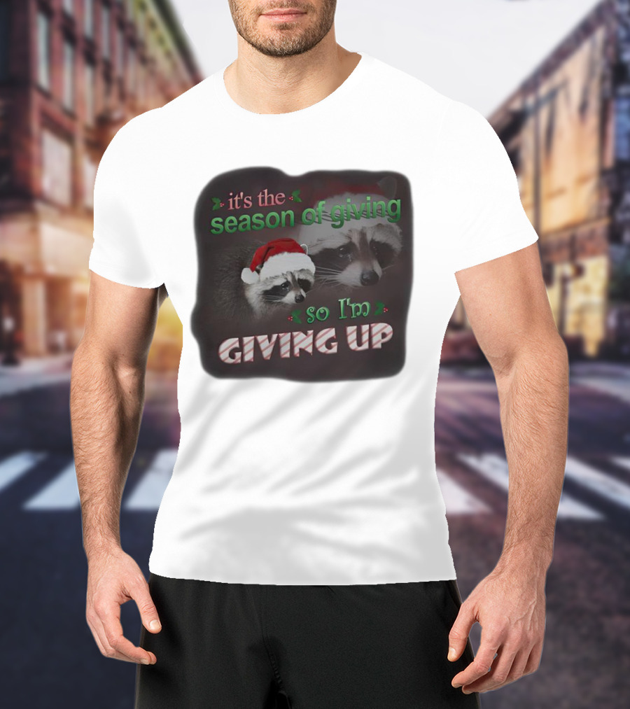 Raccoon It's The Season Of Giving So I'm Giving Up Christmas Holiday Humor T-Shirt