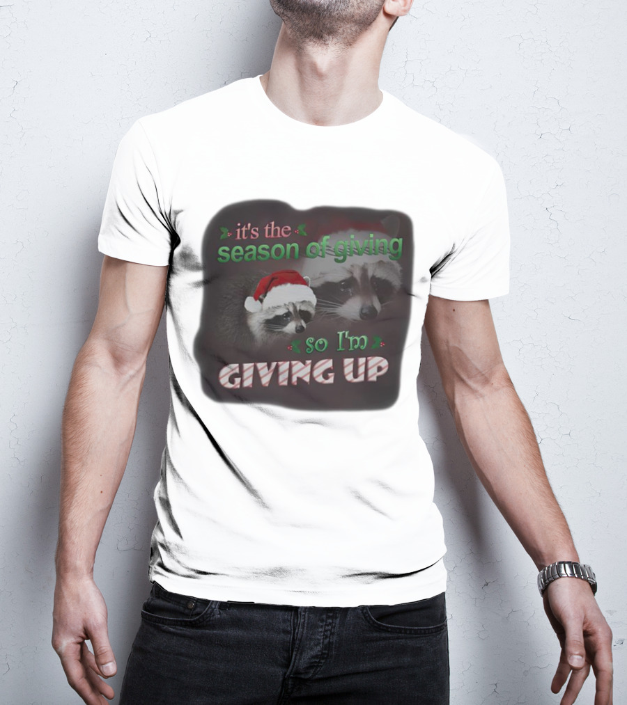 Raccoon It's The Season Of Giving So I'm Giving Up Christmas Holiday Humor T-Shirt