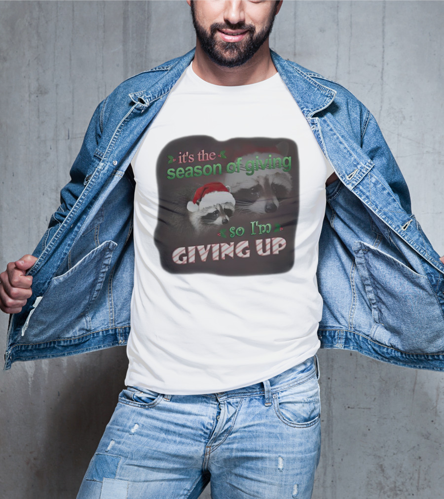 Raccoon It's The Season Of Giving So I'm Giving Up Christmas Holiday Humor T-Shirt