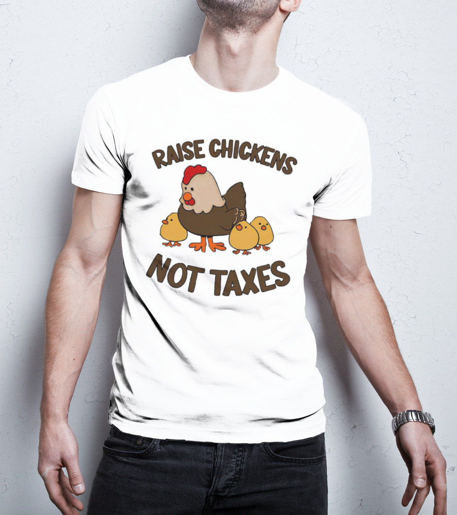 Raise Chickens Not Taxes - Hen And Chicks T-Shirt