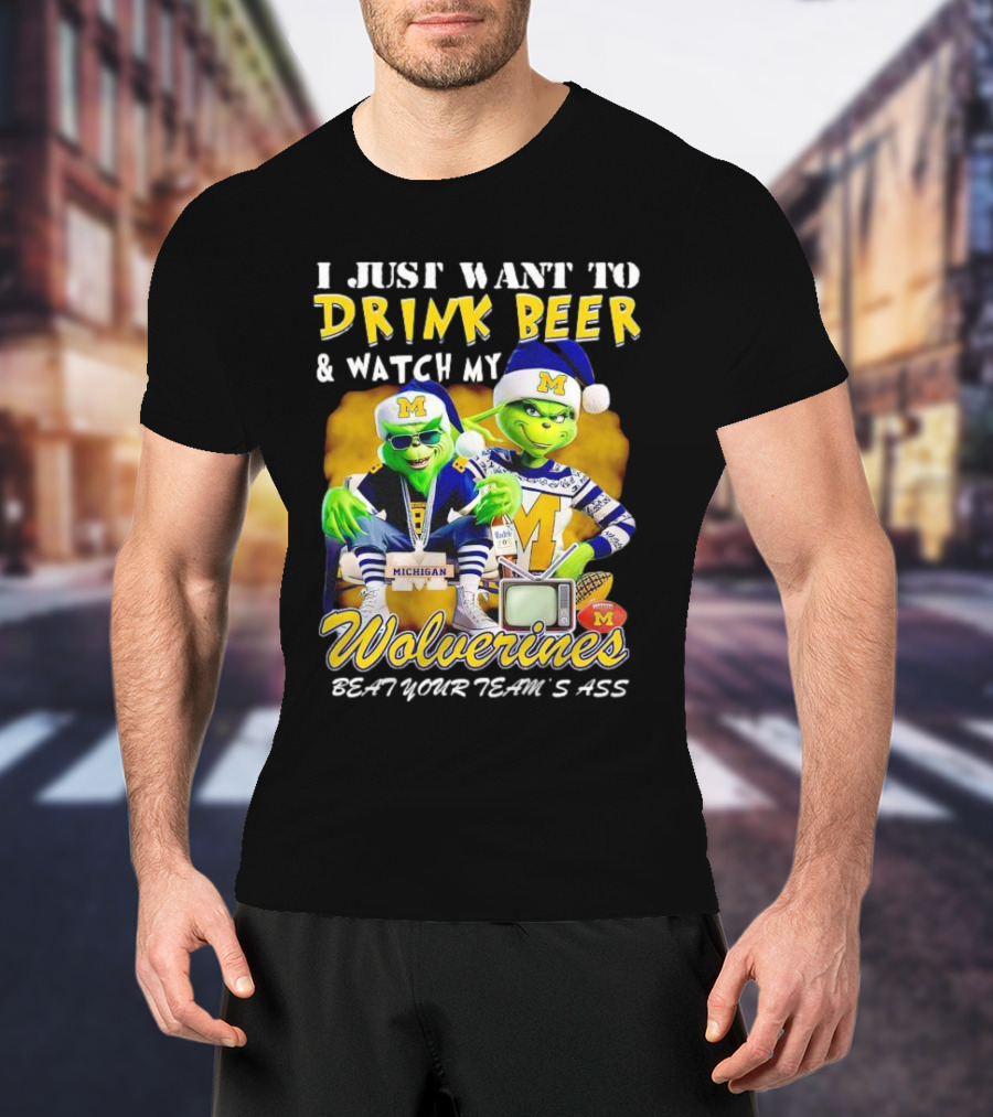 I Just Want To Drink Beer And Watch My Wolverines Beat Your Team's Ass With Michigan Grinch Duo T-Shirt