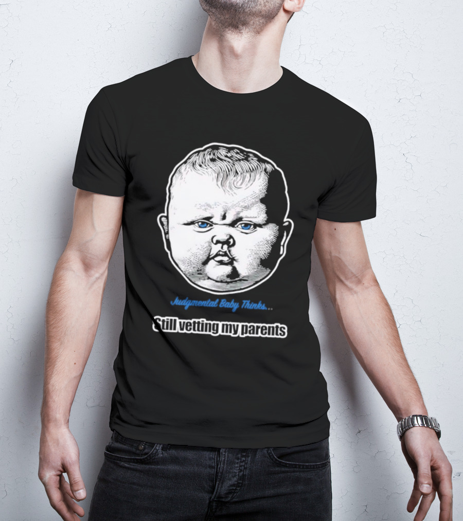 Judgmental Baby Thinks Still Vetting My Parents T-Shirt