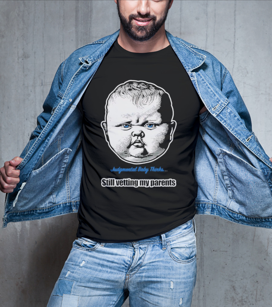 Judgmental Baby Thinks Still Vetting My Parents T-Shirt