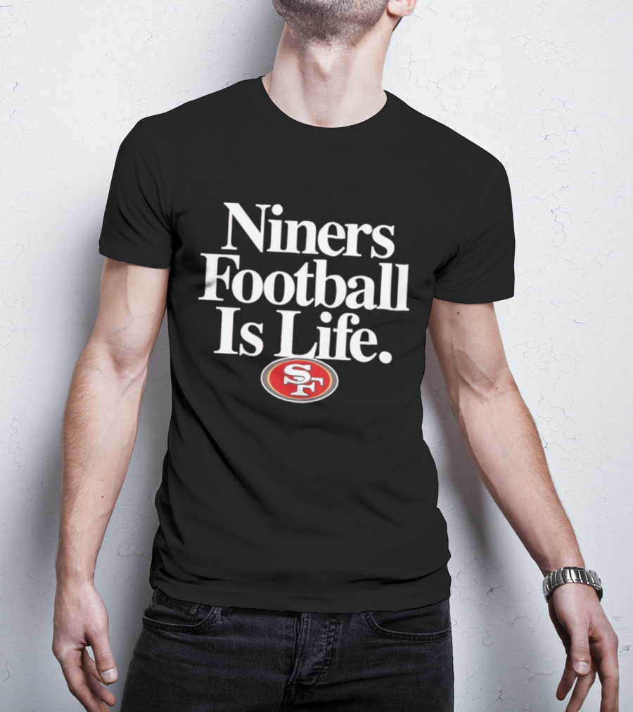 Niners Football Is Life SF T-Shirt