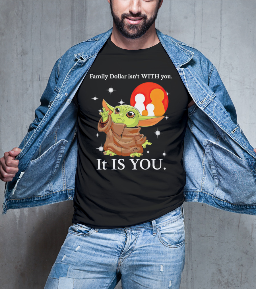 Family Dollar Isn't With You Baby Yoda It Is You T-Shirt