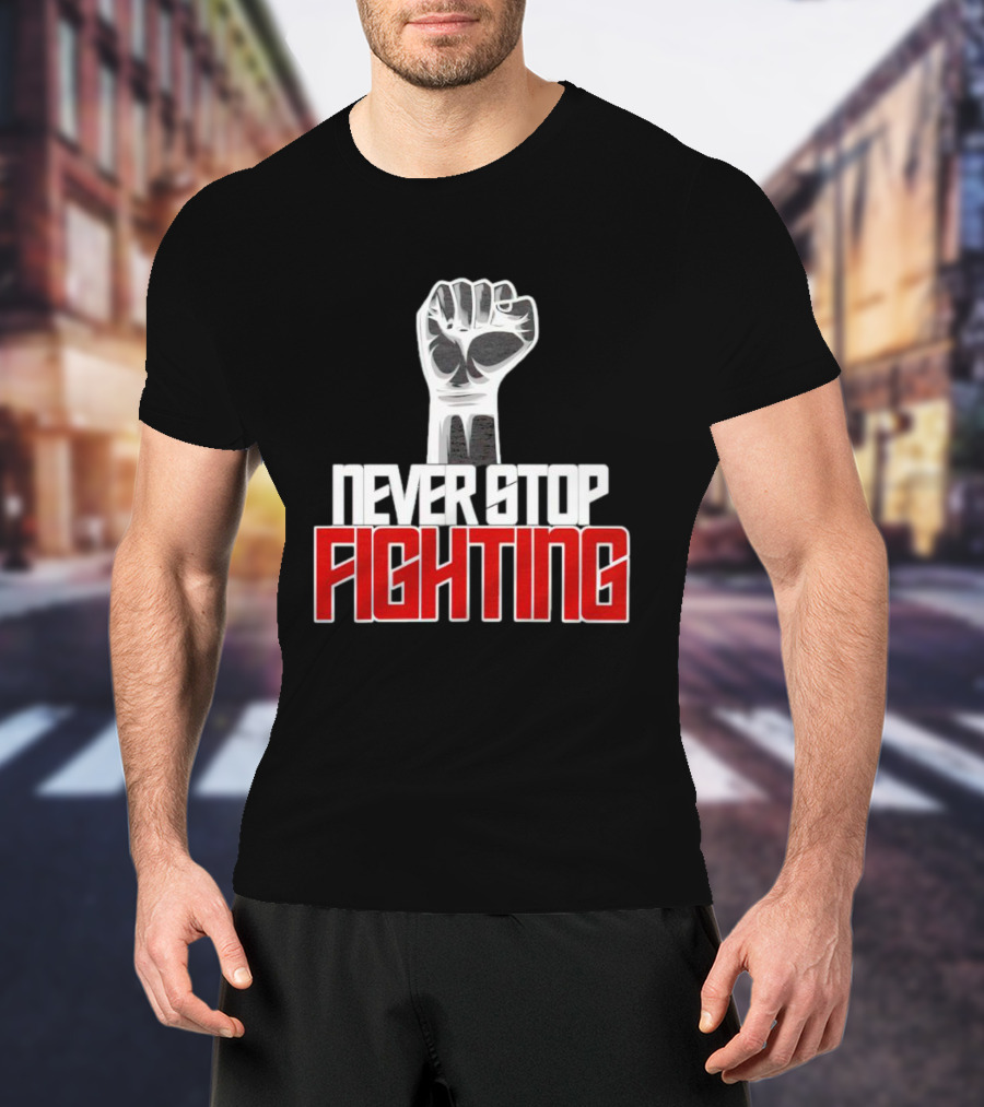 Never Stop Fighting Fist Symbol Empowerment T-Shirt