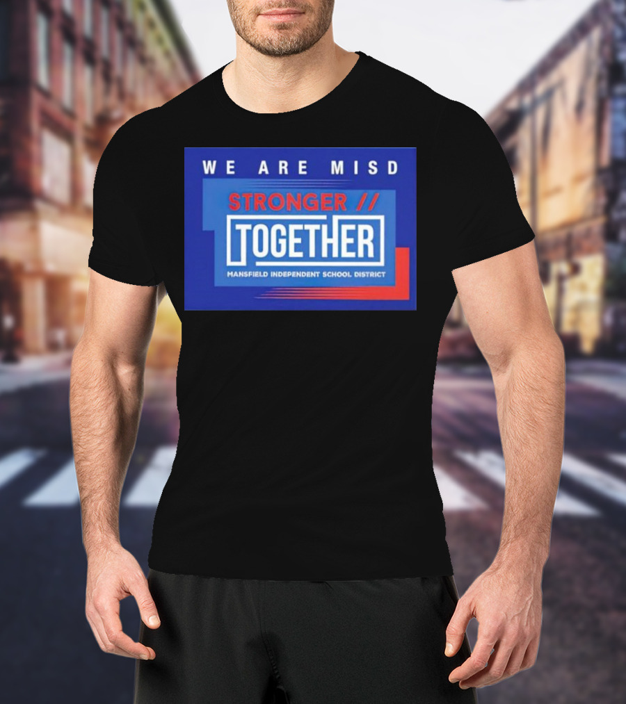 We Are MISD Stronger Together Mansfield Independent School District T-Shirt