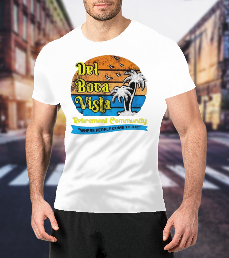 Del Boca Vista Retirement Community Where People Come To Die Vintage Retro Beach Sunset Palm Trees T-Shirt
