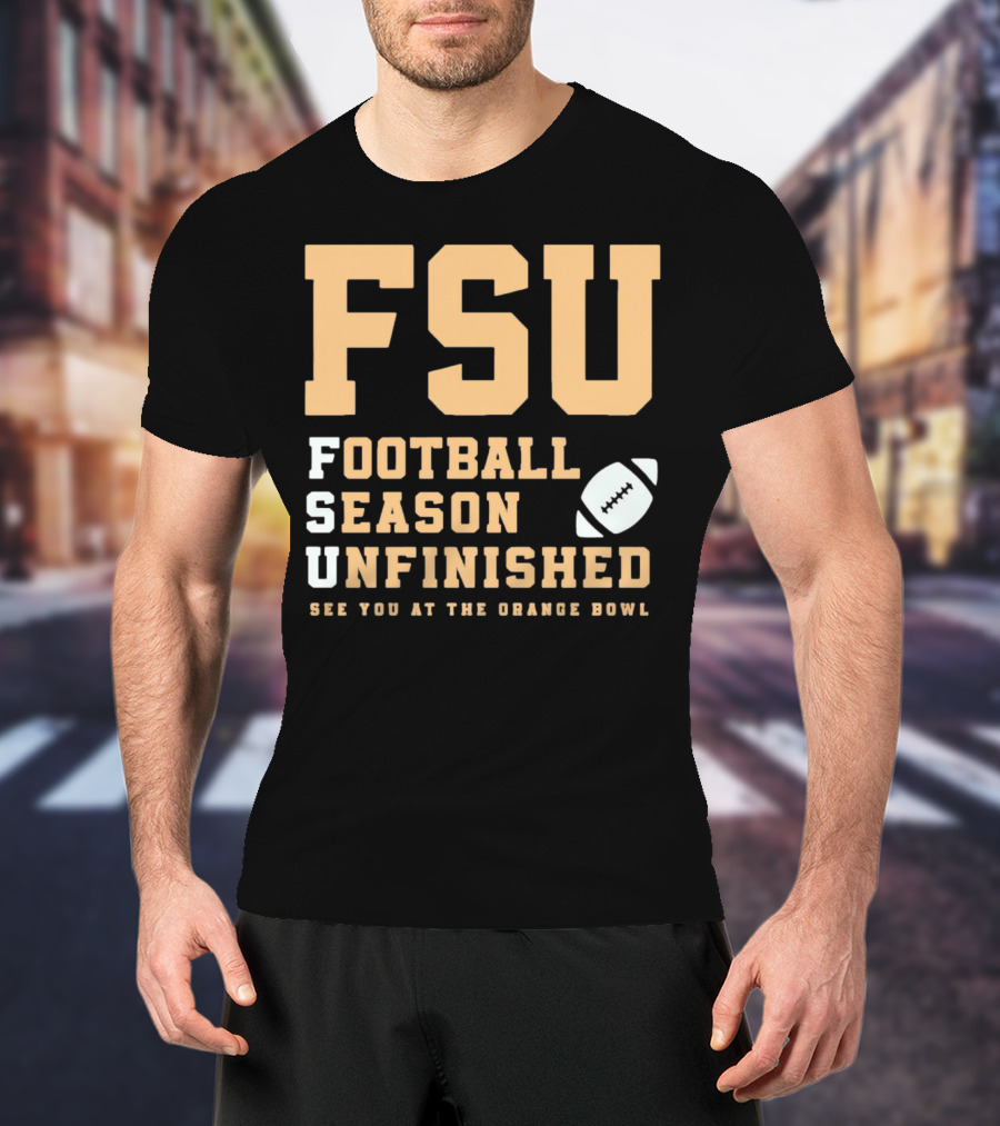 FSU Football Season Unfinished See You At The Orange Bowl T-Shirt