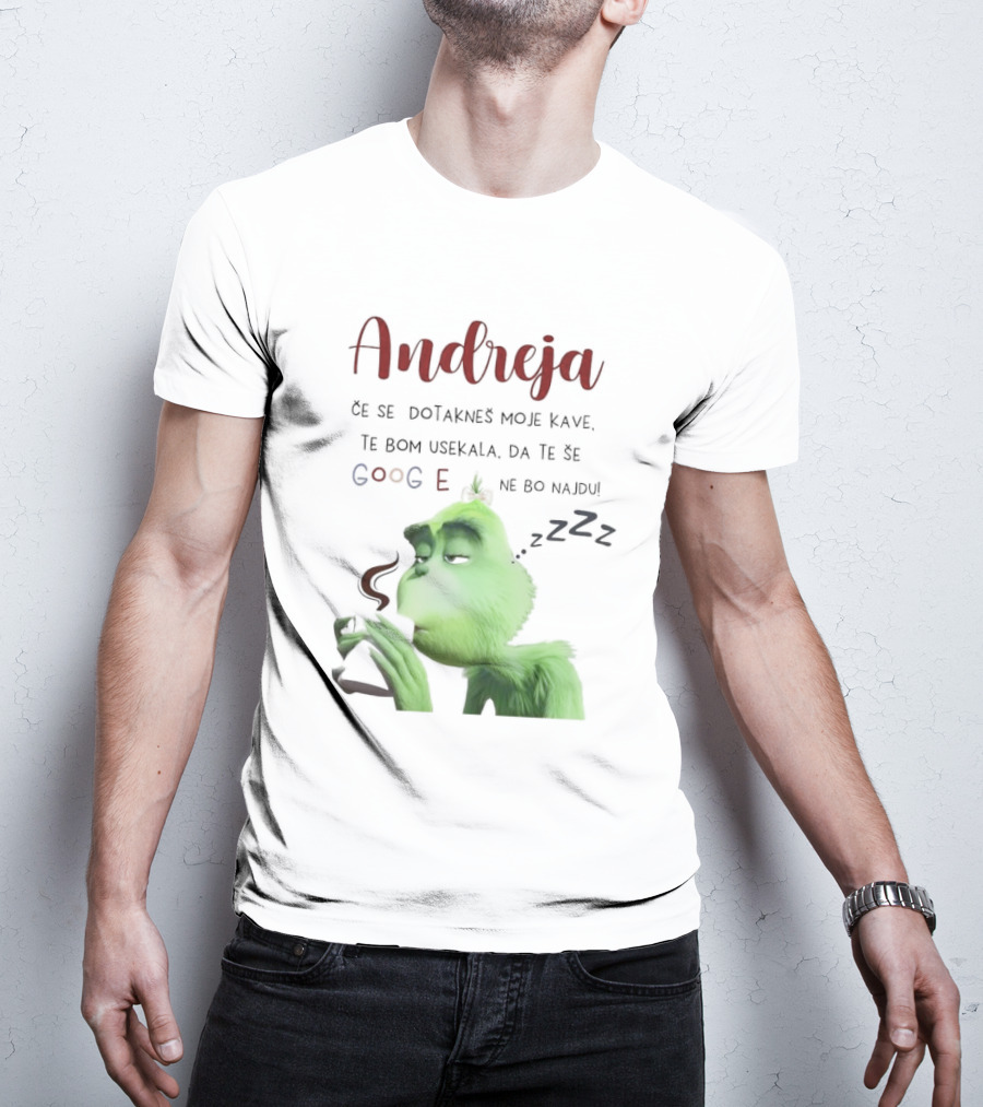 Andreja Če Se Dotakneš Moje Kave Grinch Google Ne Bo Najdu T-Shirt