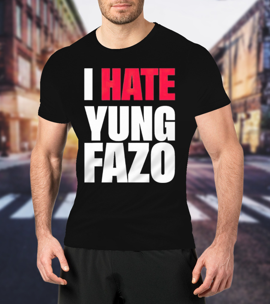 I Hate Yung Fazo Statement In T-Shirt