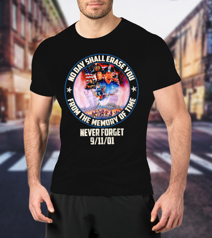 No Day Shall Erase You From The Memory Of Time Never Forget 9/11/01 American Heroes T-Shirt