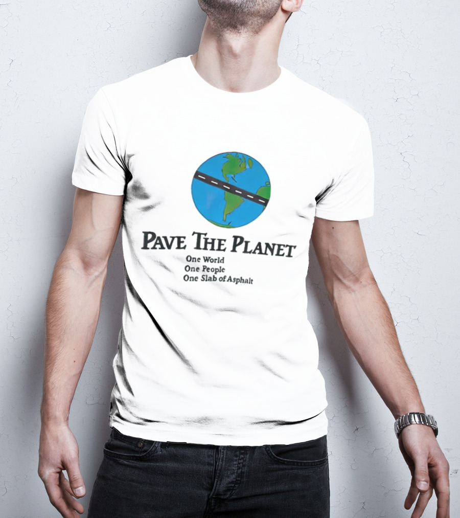 Pave The Planet One World One People One Slab Of Asphalt T-Shirt