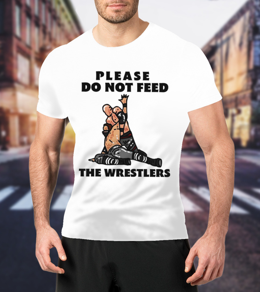 Please Do Not Feed The Wrestlers Playful Wrestling T-Shirt