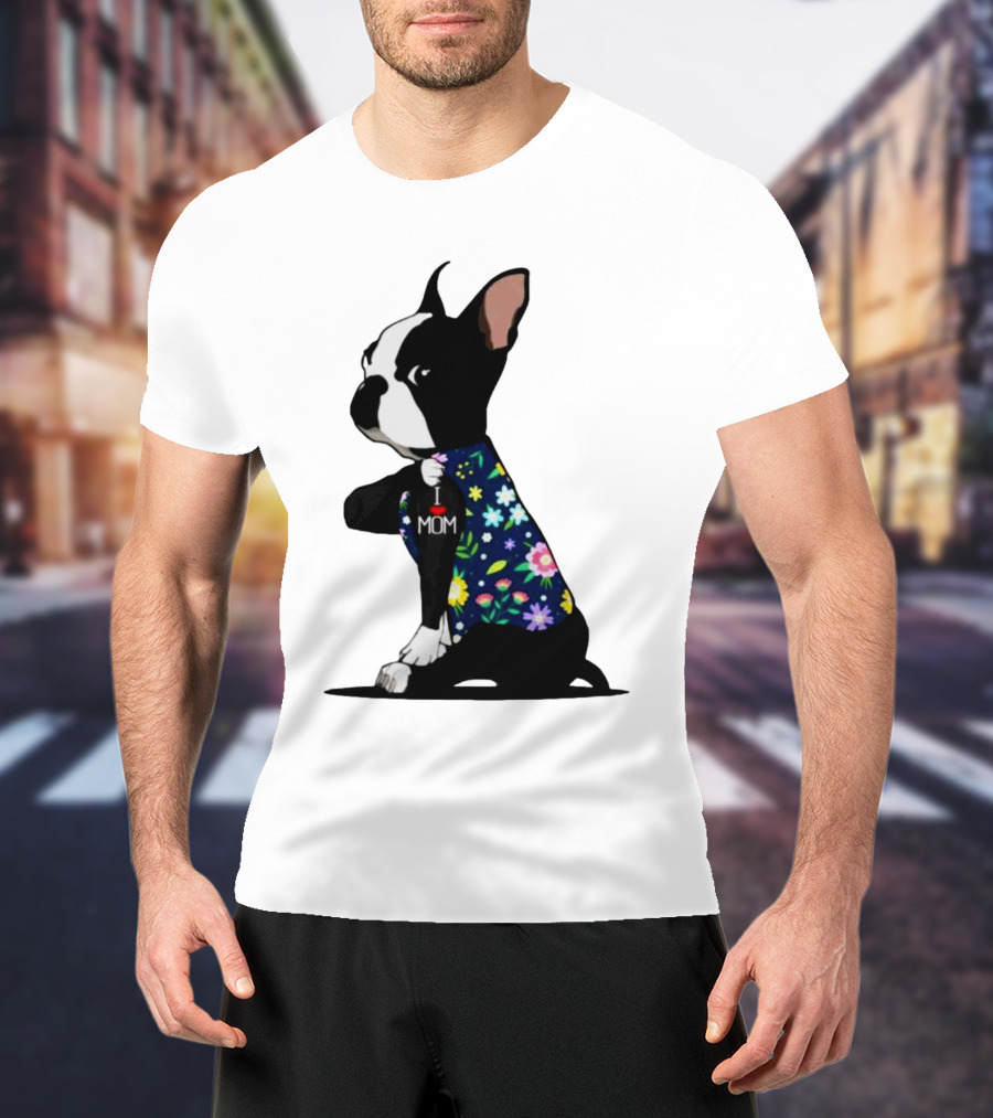 Boston Terrier I Love Mom Flower Tattoos T-Shirt