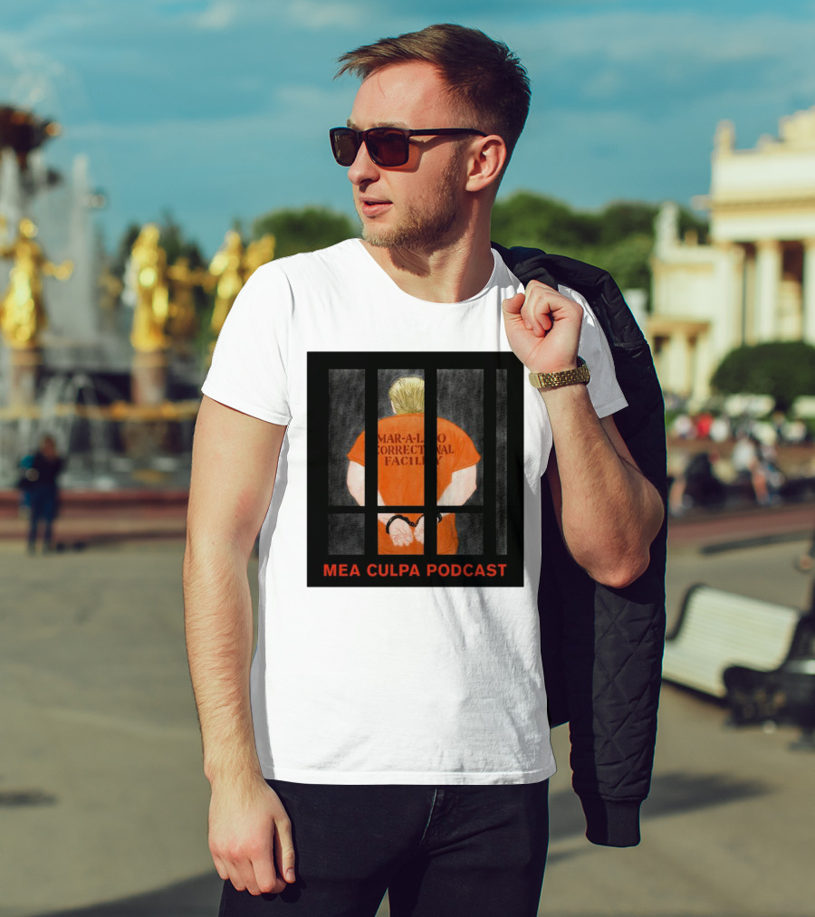 Mango Mussolini Mar-a-Lago Correctional Facility Mea Culpa Podcast T-Shirt