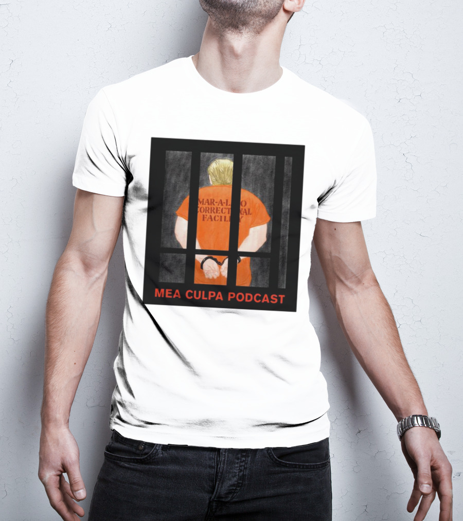 Mango Mussolini Mar-a-Lago Correctional Facility Mea Culpa Podcast T-Shirt