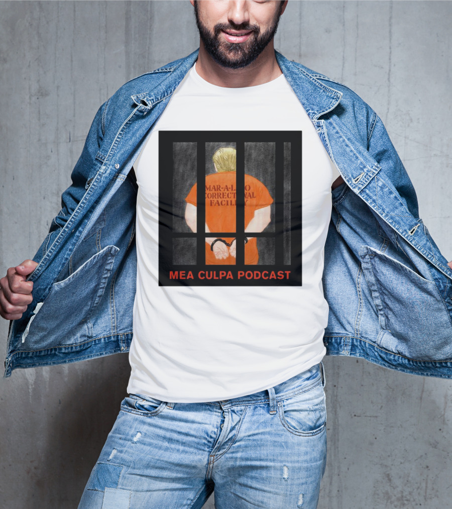 Mango Mussolini Mar-a-Lago Correctional Facility Mea Culpa Podcast T-Shirt